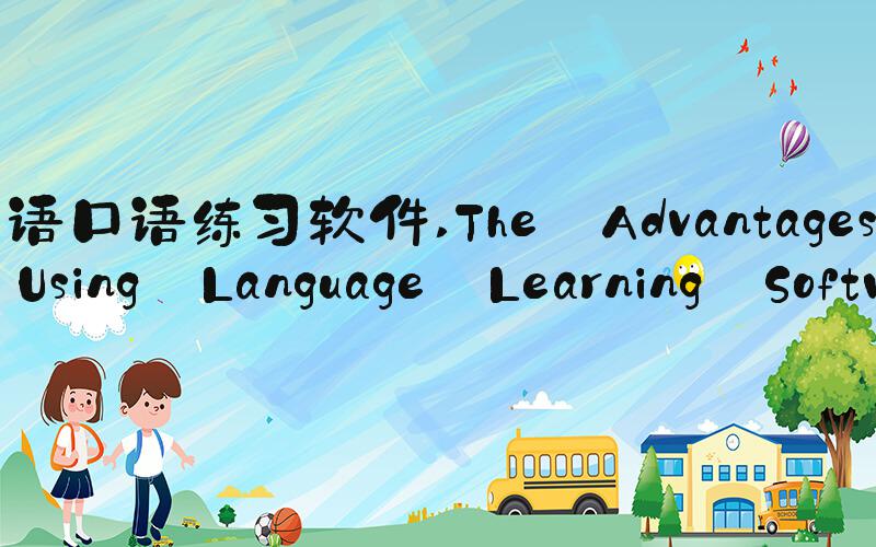英语口语练习软件 The Advantages of Using Language Learning Software